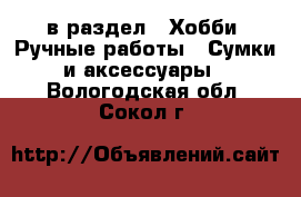  в раздел : Хобби. Ручные работы » Сумки и аксессуары . Вологодская обл.,Сокол г.